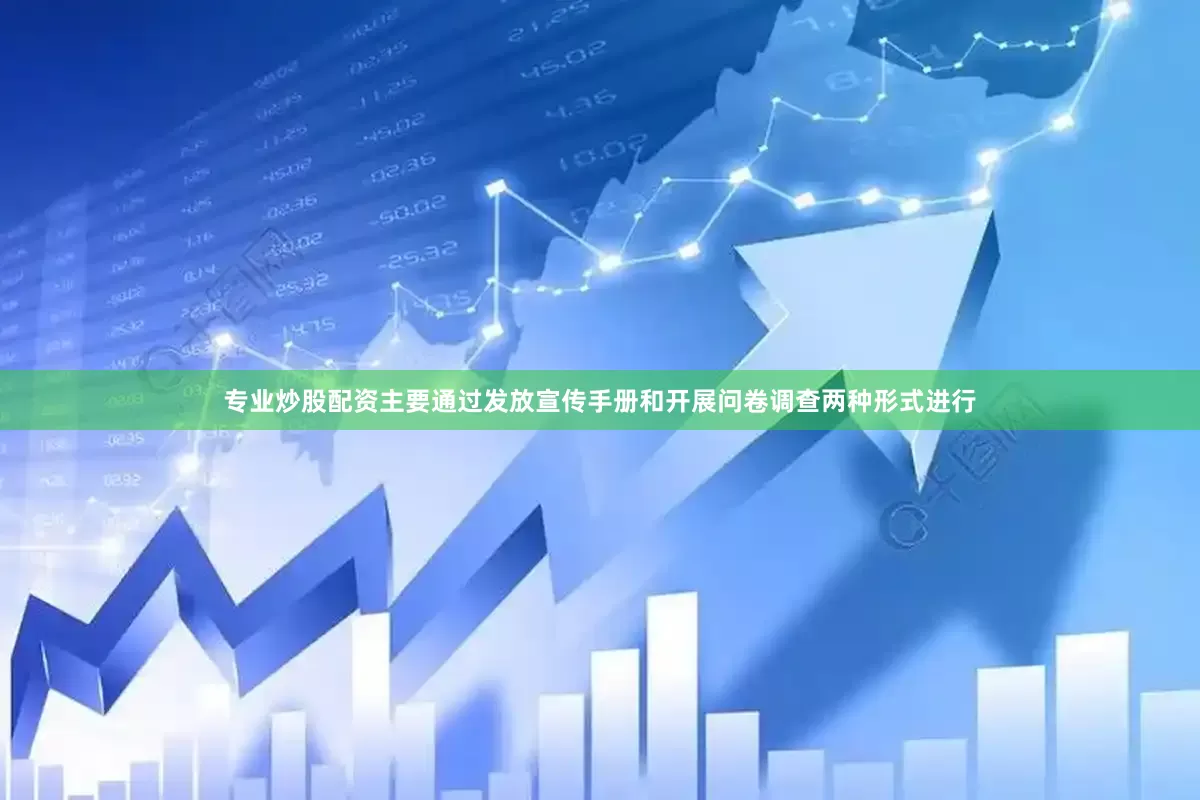 专业炒股配资主要通过发放宣传手册和开展问卷调查两种形式进行