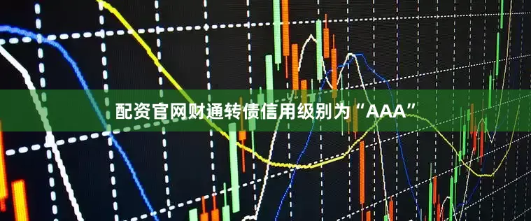 配资官网财通转债信用级别为“AAA”