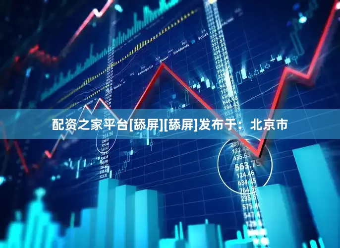 配资之家平台[舔屏][舔屏]发布于：北京市