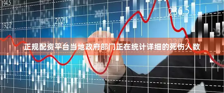 正规配资平台当地政府部门正在统计详细的死伤人数