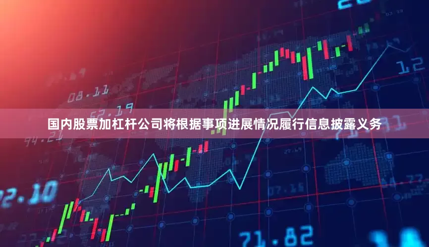 国内股票加杠杆公司将根据事项进展情况履行信息披露义务