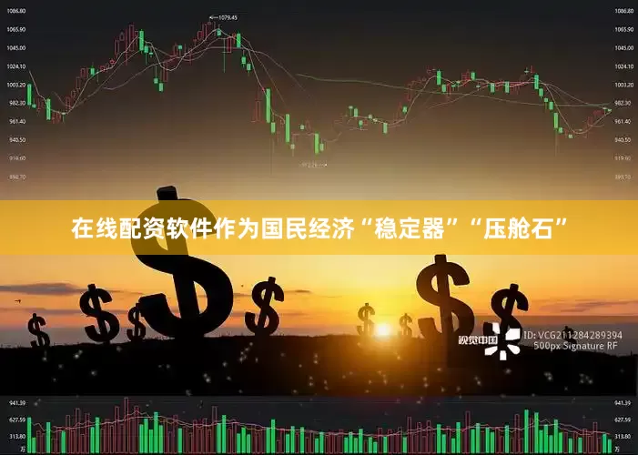 在线配资软件　　作为国民经济“稳定器”“压舱石”