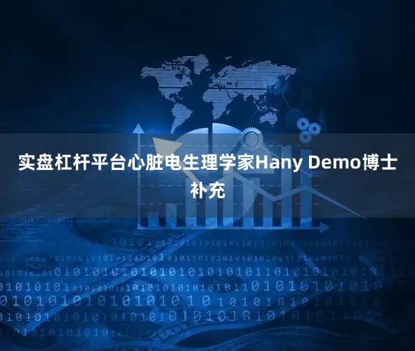 实盘杠杆平台心脏电生理学家Hany Demo博士补充